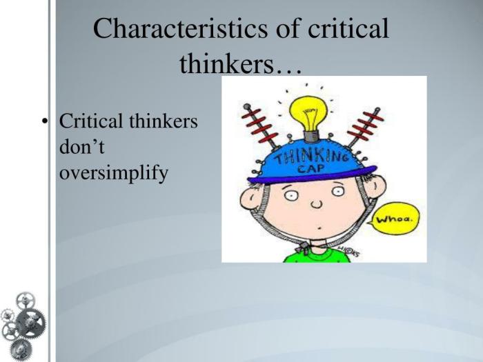 Critical thinkers possess the following characteristics except